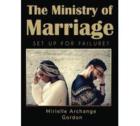 The Ministry Of Marriage (Set up For Failure?): Tools For A Successful Marriage Within The Body Of Christ