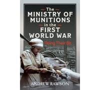 The Ministry of Munitions in the First World War: Doing Their Bit