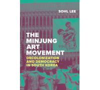 The Minjung Art Movement : Decolonization and Democracy in South Korea