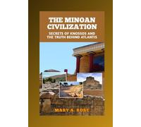 The Minoan Civilization: Secrets of Knossos and the Truth Behind Atlantis: Exploring the First European Empire, Its Myths, and Mysterious Collapse