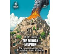 The Minoan Eruption History for Kids: The Volcanic Eruption That Devastated Minoan Civilization (Book for Curious Kids)