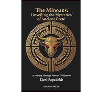 The Minoans: Unveiling the Mysteries of Ancient Crete: A Journey Through Minoan Civilization (Lost Civilizations: Architecture, Monuments & Cultural Legacy)