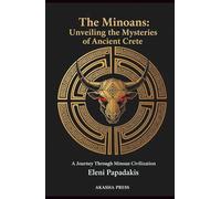 The Minoans: Unveiling the Mysteries of Ancient Crete: A Journey Through Minoan Civilization (Lost Civilizations: Architecture, Monuments & Cultural Legacy)