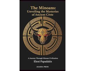 The Minoans: Unveiling the Mysteries of Ancient Crete: A Journey Through Minoan Civilization (Lost Civilizations: Architecture, Monuments & Cultural Legacy)