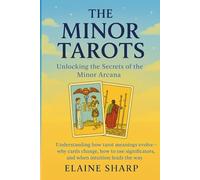The Minor Tarots: Unlocking the Secrets of the Minor Arcana (The Tarot Collection: Everything you Needed to Know about Tarot by Elaine Sharp)