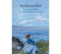 The Minority Mind : Jews and Protestants in Catholic Ireland, 1912-1968