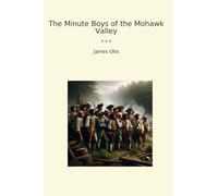 The Minute Boys of the Mohawk Valley (Classic Books)