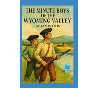 The Minute Boys of the Wyoming Valley: A Revolutionary War Adventure in 1778 Pennsylvania - Illustrated & Annotated Edition