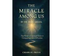 THE MIRACLE AMONG US BY DR MARC SIEGEL: The Power of Spiritual Grace in Conquering Life's Difficulties