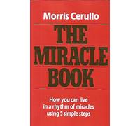 THE MIRACLE BOOK - HOW YOU CAN LIVE IN A RHYTHM OF MIRACLES USING 5 SIMPLE STEPS