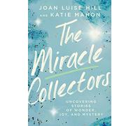 The Miracle Collectors: Uncovering Stories of Wonder, Joy, and Mystery