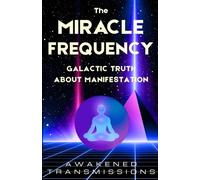 The Miracle Frequency: Galactic Truth About Manifestation