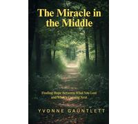 The Miracle in the Middle: Finding Hope Between What You Lost and What’s Coming Next