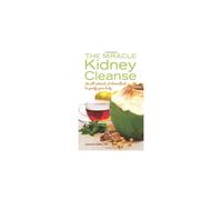 The Miracle Kidney Cleanse: All-Natural At-Home Detox to Purify Your Kidneys and Boost Vitality
