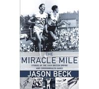 The Miracle Mile: Stories of the 1954 British Empire and Commonwealth Games: Stories of the 1954 British Empire & Commonwealth Games