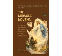 THE MIRACLE NOVENA: Prayers for Impossible Requests Through Faith and Trust: A Nine-Day Journey of Surrender, Hope, and Divine Intervention (Invoking Divine Grace Novena Series: The Power of Novenas)