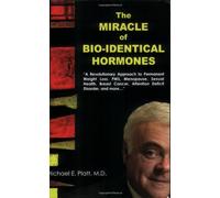 The Miracle of Bio-Identical Hormones: A Revolutionary Approach to Wellness for Men, Women And Children