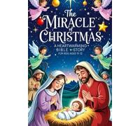 The Miracle of Christmas: A Heartwarming Bible Story for Kids Aged 9-12 - The True Nativity Adventure with Mary, Joseph, and Baby Jesus: Discover the First Christmas