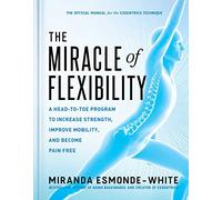 The Miracle of Flexibility: A Head-To-Toe Program to Increase Strength, Improve Mobility, and Become Pain Free
