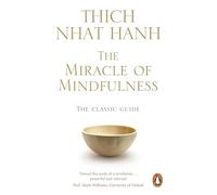 The Miracle Of Mindfulness – The Classic Guide to Meditation by the World's Most Revered Master