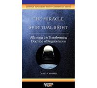 The Miracle of Spiritual Sight : Affirming the Transforming Doctrine of Regeneration