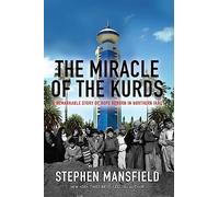 THE MIRACLE OF THE KURDS: A Remarkable Story of Hope Reborn in Northern Iraq