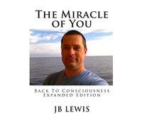 The Miracle of You: Back to Consciousness: Expanded Edition