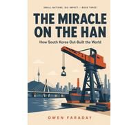 The Miracle on the Han: How South Korea Out-Built the World (Small Nations, Big Impact)
