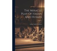 The Miracle Play Of Hasan And Husain; Volume 1