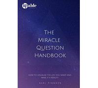 The Miracle Question Handbook: How to Visualise The Life You Want And Make It A Reality