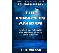 The Miracles Amid Us: Inspired by the Works of Dr. Marc Siegel__ How God Heals Today: When Faith Meets Medicine in Real Life Stories of Recovery