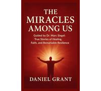 THE MIRACLES AMONG US: Guided by Dr. Marc Siegel: True Stories of Healing, Faith, and Remarkable Resilience