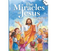 The Miracles of Jesus: Wonders That Changed the World - A beautifully illustrated Bible storybook for children (Bible Characters Explained: Art & Stories)