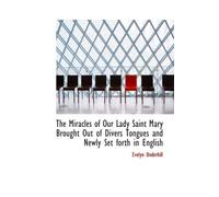 The Miracles of Our Lady Saint Mary Brought Out of Divers Tongues and Newly Set forth in English