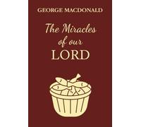 The Miracles of Our Lord: A Christian Classic By The Man Who Inspired The Inklings