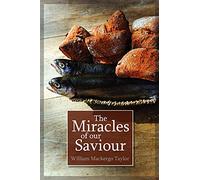 The Miracles of Our Saviour: Expounded and Illustrated