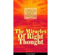 The Miracles of Right Thought (Unabridged): Unlock the Forces Within Yourself: How to Strangle Every Idea of Deficiency, Imperfection or Inferiority - Achieve Self-Confidence and the Power Within You