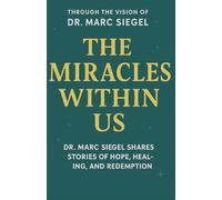 THE MIRACLES WITHIN US: Through the Vision of Dr. Marc Siegel: Dr. Marc Siegel Shares Stories of Hope, Healing, and Redemption