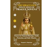 THE MIRACULOUS INFANT JESUS OF PRAGUE NOVENA: Prayers for Financial Blessings, Family Protection, and Daily Miracles