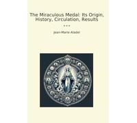 The Miraculous Medal: Its Origin, History, Circulation, Results (Classic Books)