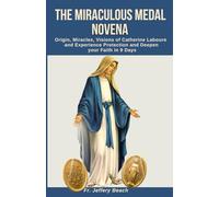 THE MIRACULOUS MEDAL NOVENA: Origin, Miracles, Visions of Catherine Laboure and Experience Protection and Deepen your Faith in 9 Days (Catholic Devotional Prayer Book)