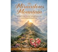The Miraculous Mountain: Where God Tends to Encounter and Transformation