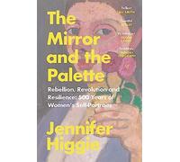 The Mirror and the Palette: Rebellion, Revolution and Resilience: 500 Years of Women's Self-Portraits