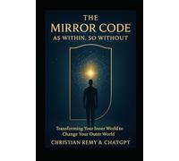 The Mirror Code: As Within, So Without: The Ancient Law That Rewrites Your Emotions, Identity, and Life (The Mirror Series)