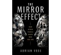 The Mirror Effect: How Other People Shape Who You Are: The Psychology of Reflection, Identity, and Breaking Free from a Life Built on Other People's Approval