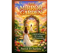 THE MIRROR GARDEN: A Tale of Self-Discovery, Self- Awakening and Transformations