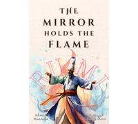 The Mirror Holds the Flame (Rumi Inspired Self Healing Books)