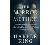 The Mirror Method: How to Make a Narcissist Question Themselves - Without Losing Yourself (Psychological Warfare: Surviving Love with a Narcissist)