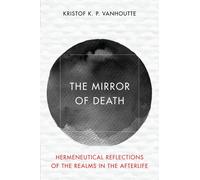 The Mirror of Death : Hermeneutical Reflections of the Realms in the Afterlife
