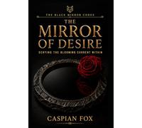 The Mirror of Desire: Scrying the Blooming Current Within (The Black Mirror Codex)